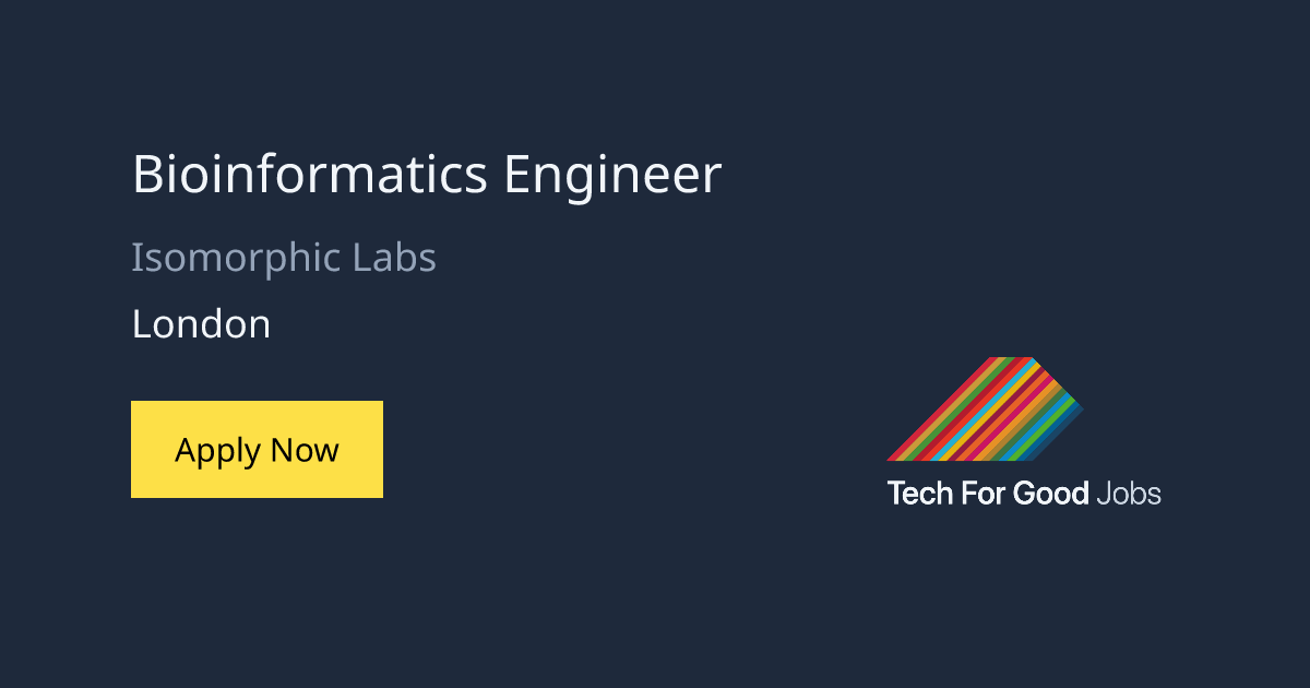 Bioinformatics Engineer at Isomorphic Labs | Tech For Good Jobs | Tech ...
